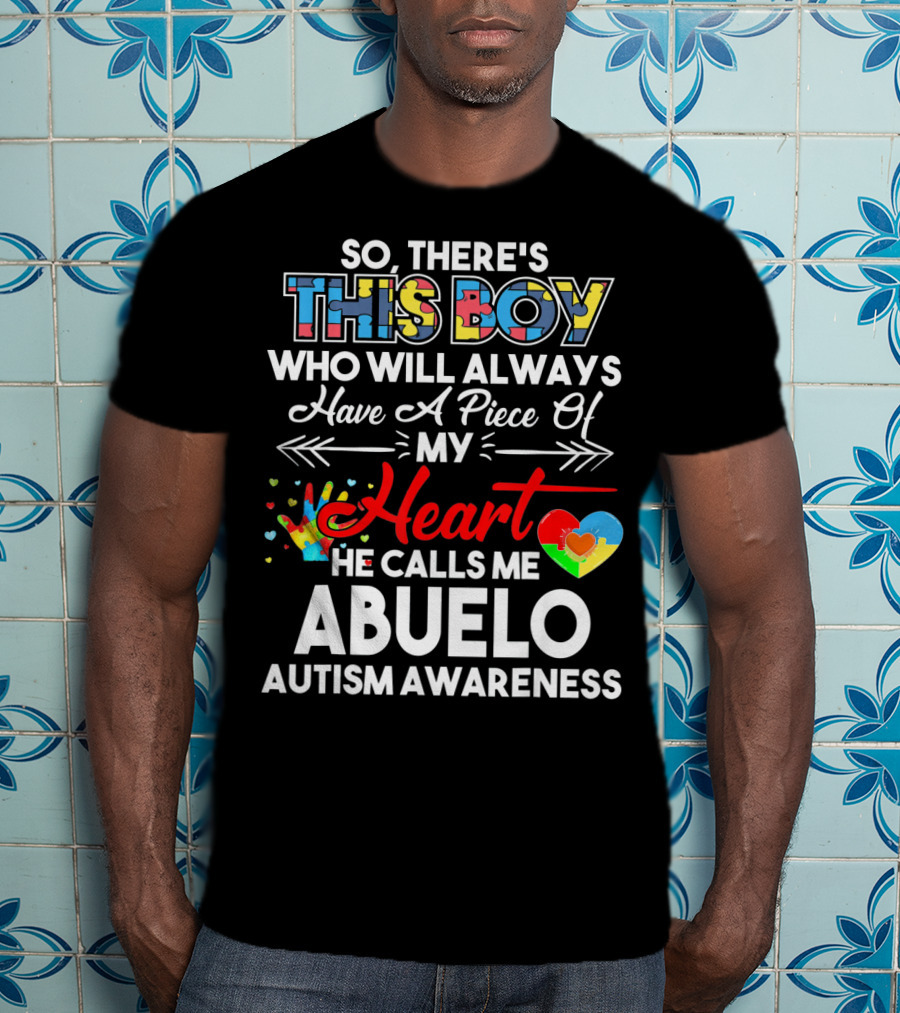 So There's This Boy Who Will Always Have A Piece Of My Heart He Calls ME Abuelo Autism Awareness T-Shirt