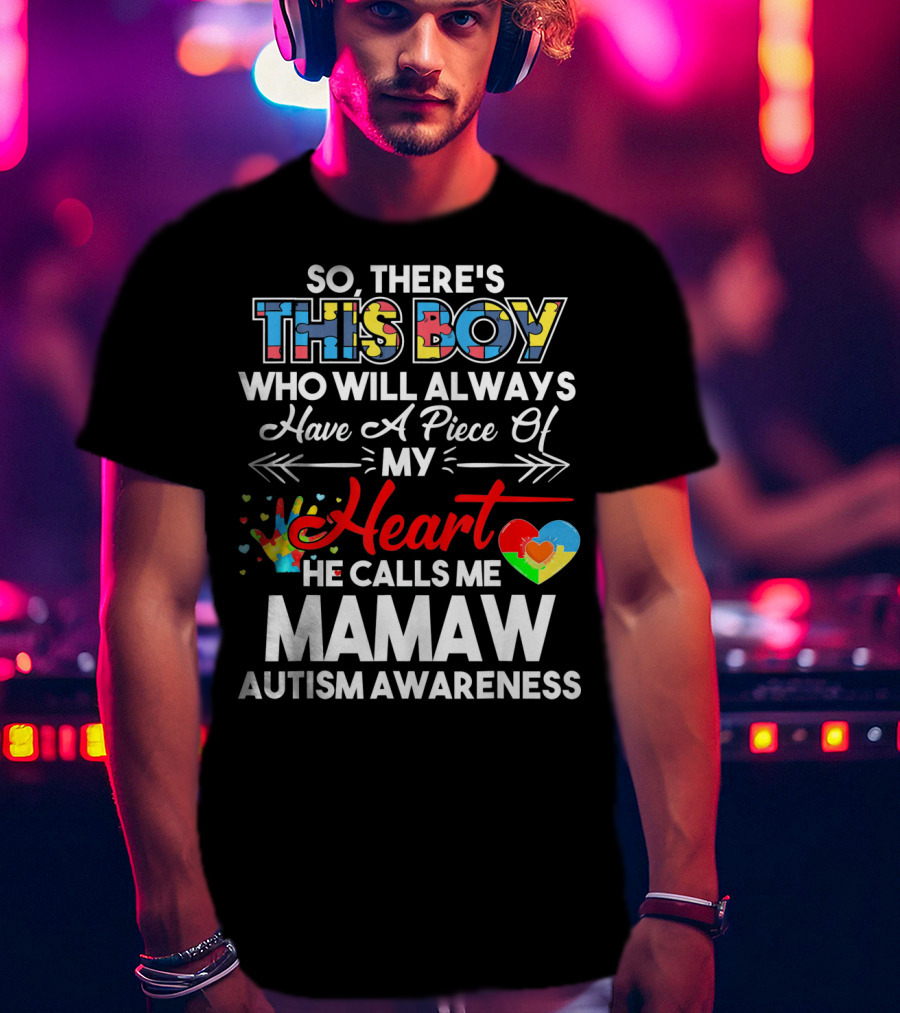 So There's This Boy Who Will Always Have A Piece Of My Heart He Calls Me Mamaw Autism Awareness T-Shirt