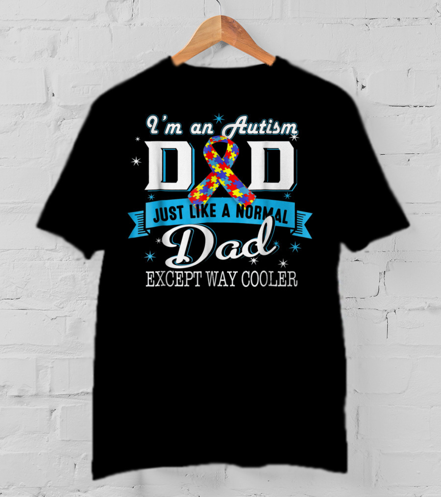 I'm An Autism Dad Just Like A Normal Dad Except Way Cooler T-Shirt