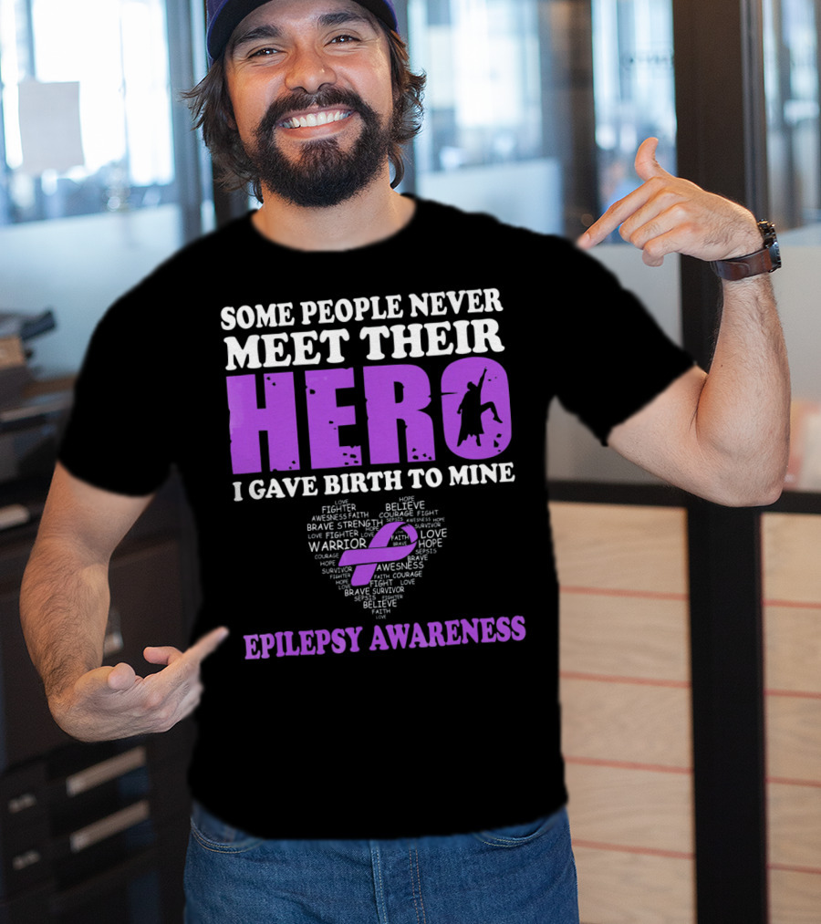 Some People Never Meet Their Hero I Gave Birth To Mine Epilepsy Awareness T-Shirt