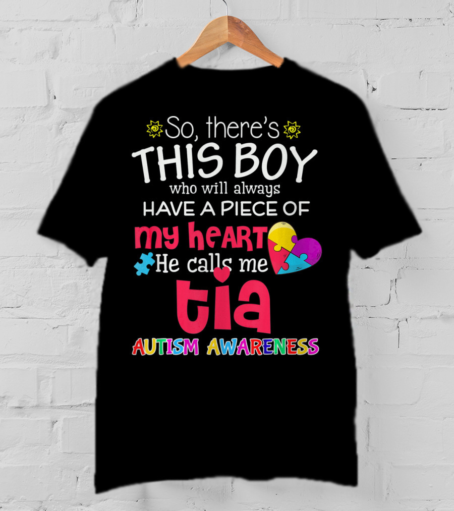So There's This Boy Who Will Always Have A Piece Of My Heart He Calls Me Tia Autism Awareness T-Shirt