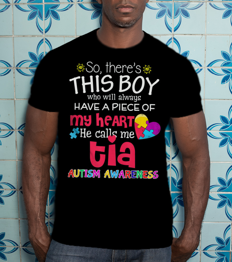 So There's This Boy Who Will Always Have A Piece Of My Heart He Calls Me Tia Autism Awareness T-Shirt