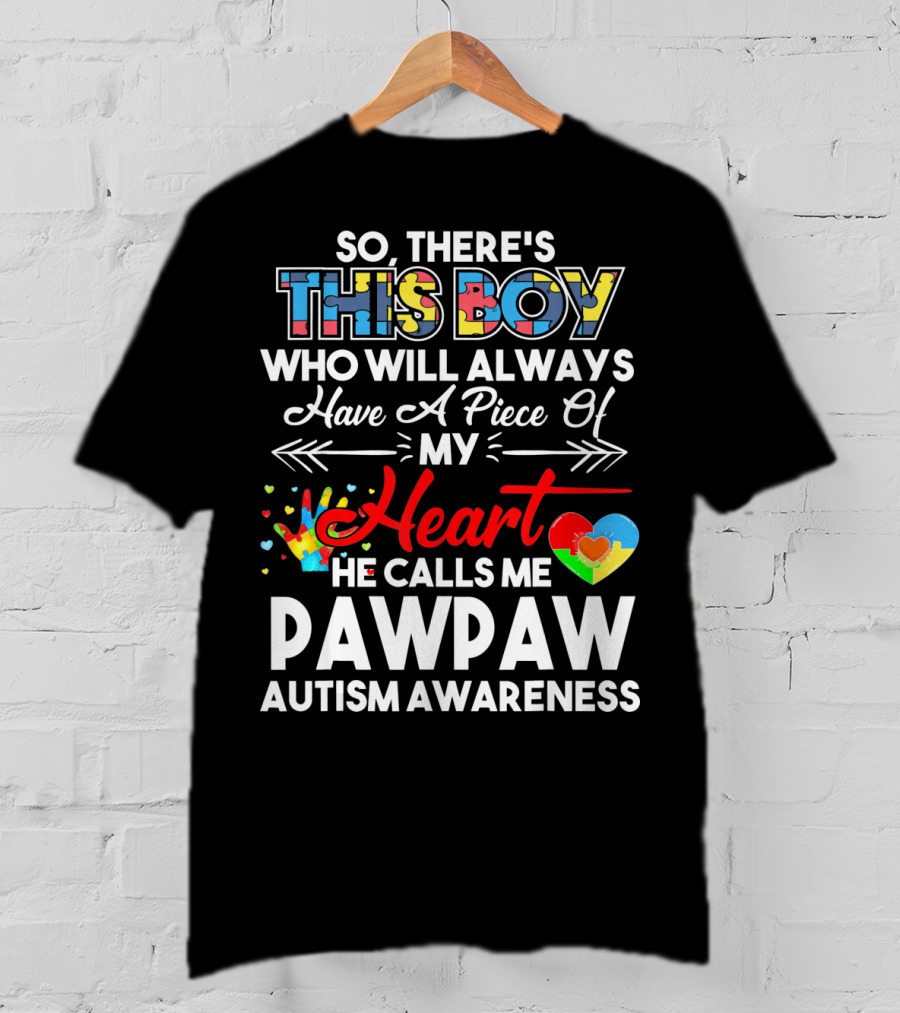 So There's This Boy Who Will Always Have A Piece Of My Heart He Calls ME Pawpaw Autism Awareness T-Shirt