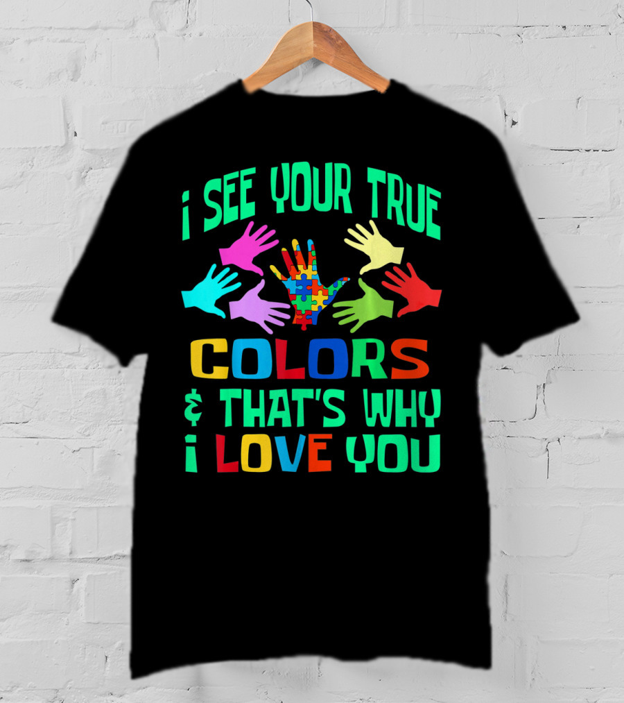 I See Your True Colors And That's Why I Love You Autism Awareness Autistic See T-Shirt