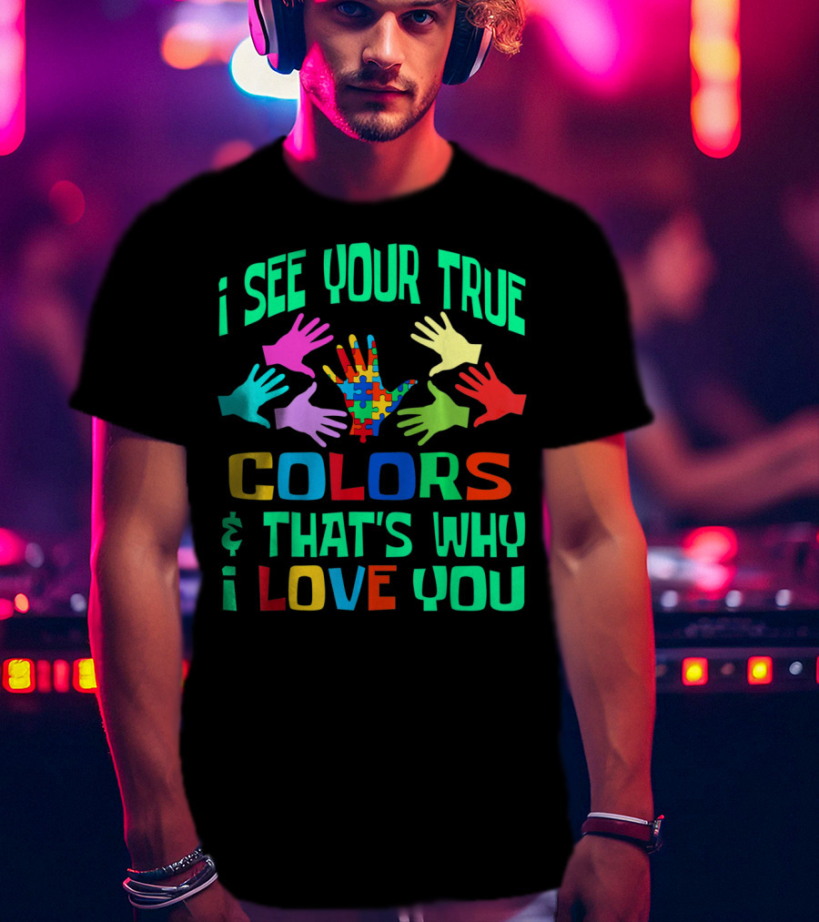 I See Your True Colors And That's Why I Love You Autism Awareness Autistic See T-Shirt