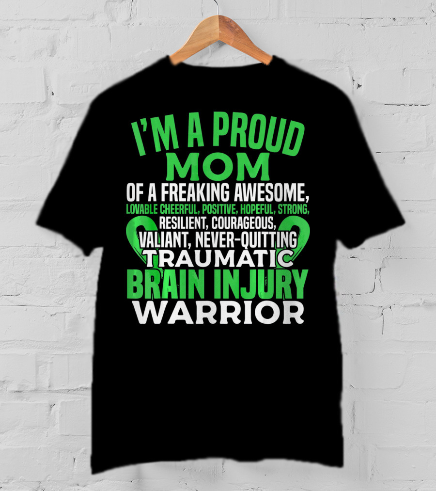 I'm A Proud Mom Of A Freaking Awesome Traumatic Brain Injury Warrior Lovable Cheerful Positive Hopeful Strong Resilient Courageous Valiant Never-Quitting T-Shirt