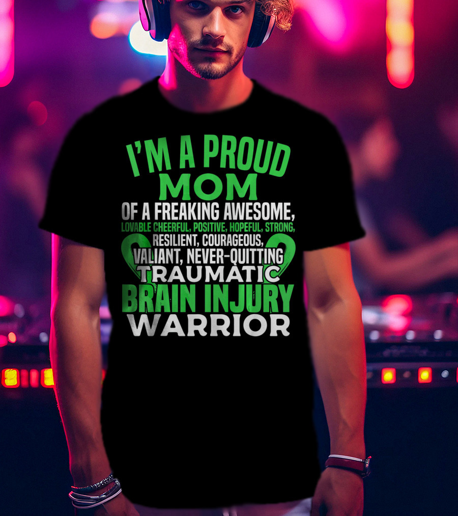 I'm A Proud Mom Of A Freaking Awesome Traumatic Brain Injury Warrior Lovable Cheerful Positive Hopeful Strong Resilient Courageous Valiant Never-Quitting T-Shirt