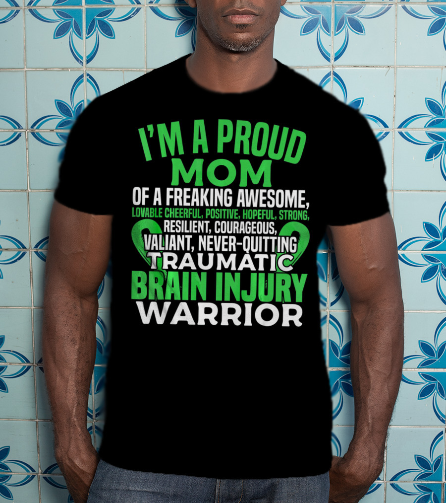 I'm A Proud Mom Of A Freaking Awesome Traumatic Brain Injury Warrior Lovable Cheerful Positive Hopeful Strong Resilient Courageous Valiant Never-Quitting T-Shirt