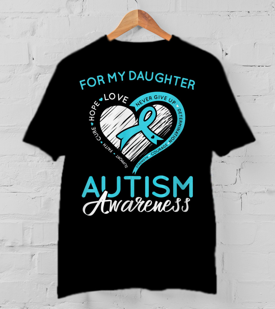 For My Daughter Autism Awareness Love Hope Support Faith Courage Determination T-Shirt
