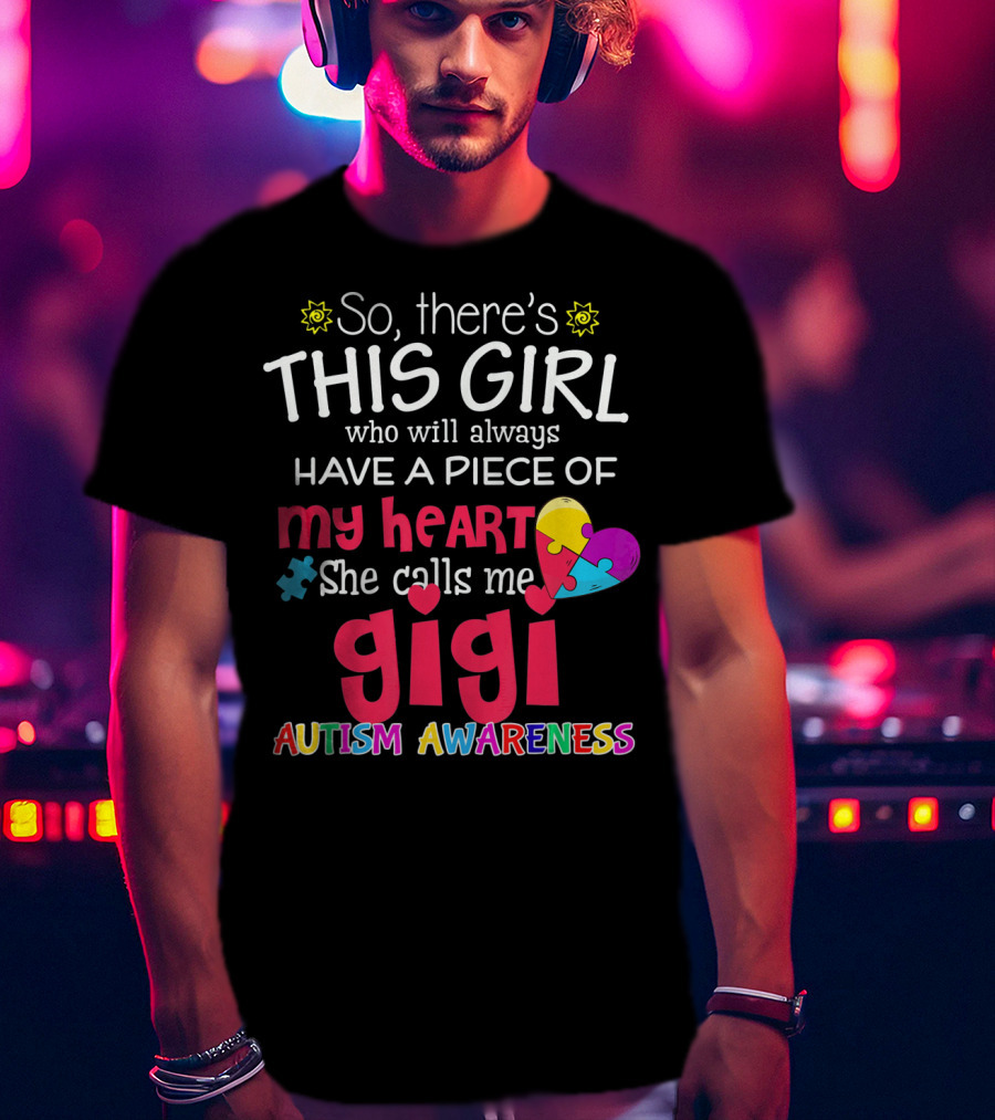 So There’s This Girl Who Will Always Have A Piece Of My Heart She Calls Me Gigi Autism Awareness T-Shirt