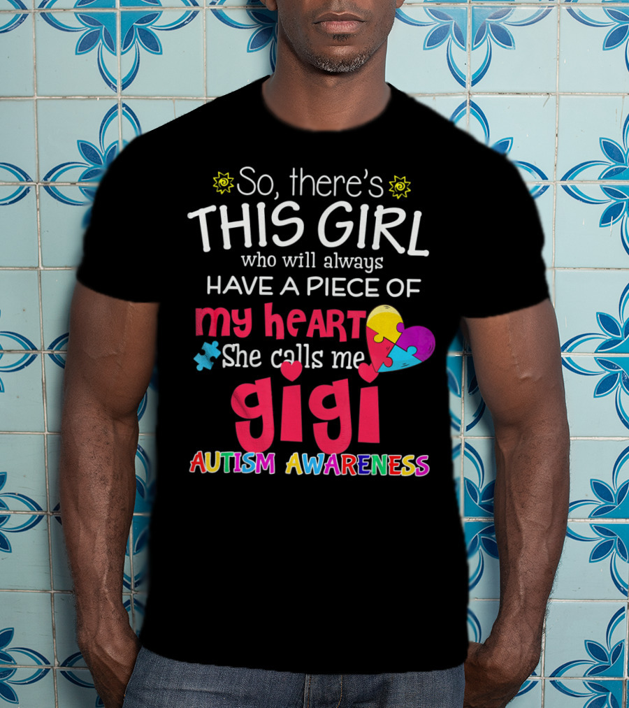 So There’s This Girl Who Will Always Have A Piece Of My Heart She Calls Me Gigi Autism Awareness T-Shirt