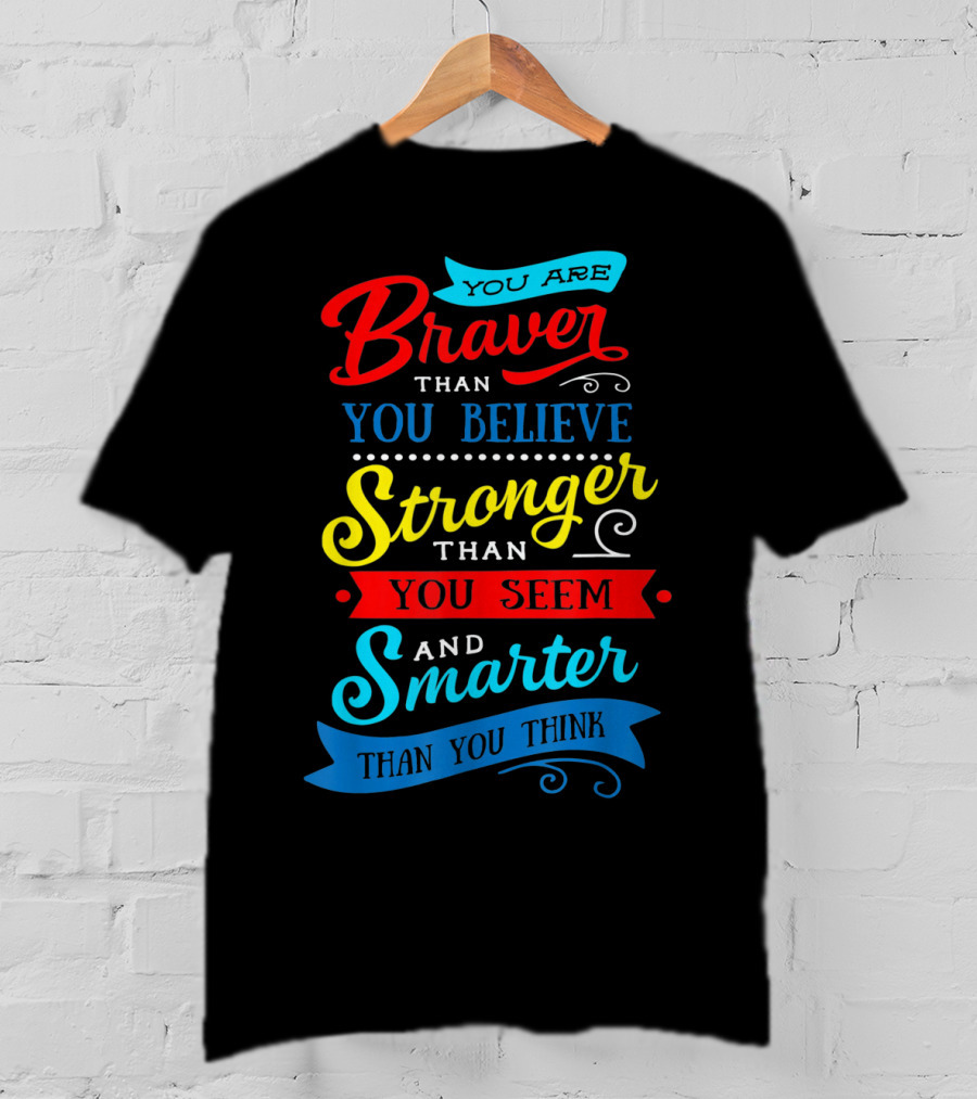 You Are Braver Than You Believe Stronger Than You Seem Smarter Than You Think T-Shirt
