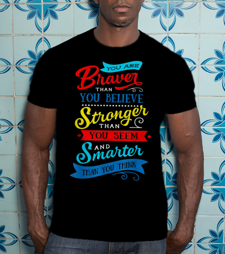 You Are Braver Than You Believe Stronger Than You Seem Smarter Than You Think T-Shirt