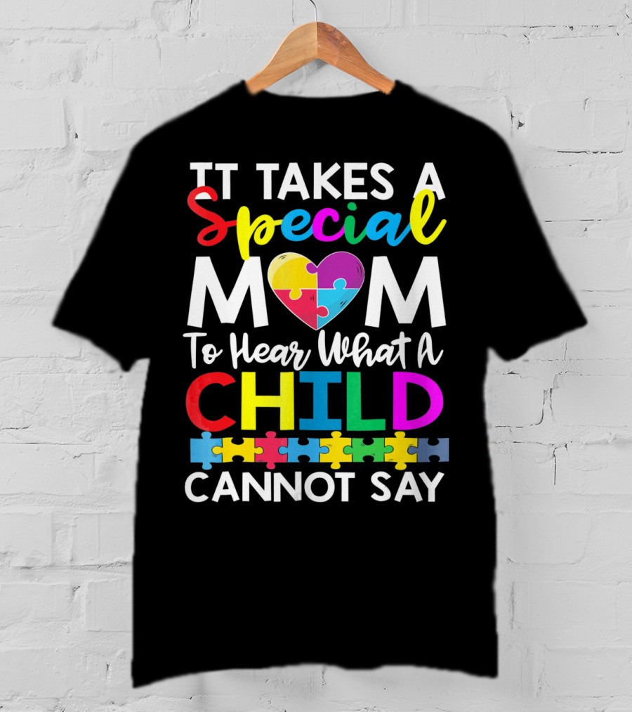 It Takes A Special Mom To Hear What A Child Cannot Say Autism Puzzle Heart T-Shirt