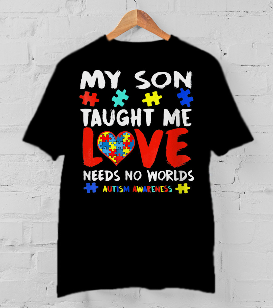 My Son Taught Me Love Needs No Worlds Autism Awareness T-Shirt