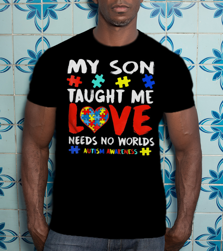My Son Taught Me Love Needs No Worlds Autism Awareness T-Shirt