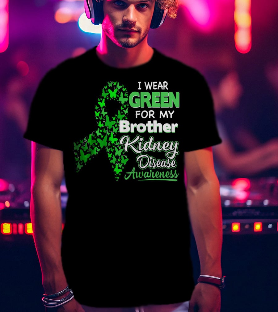 I Wear Green For My Brother Kidney Disease Awareness T-Shirt