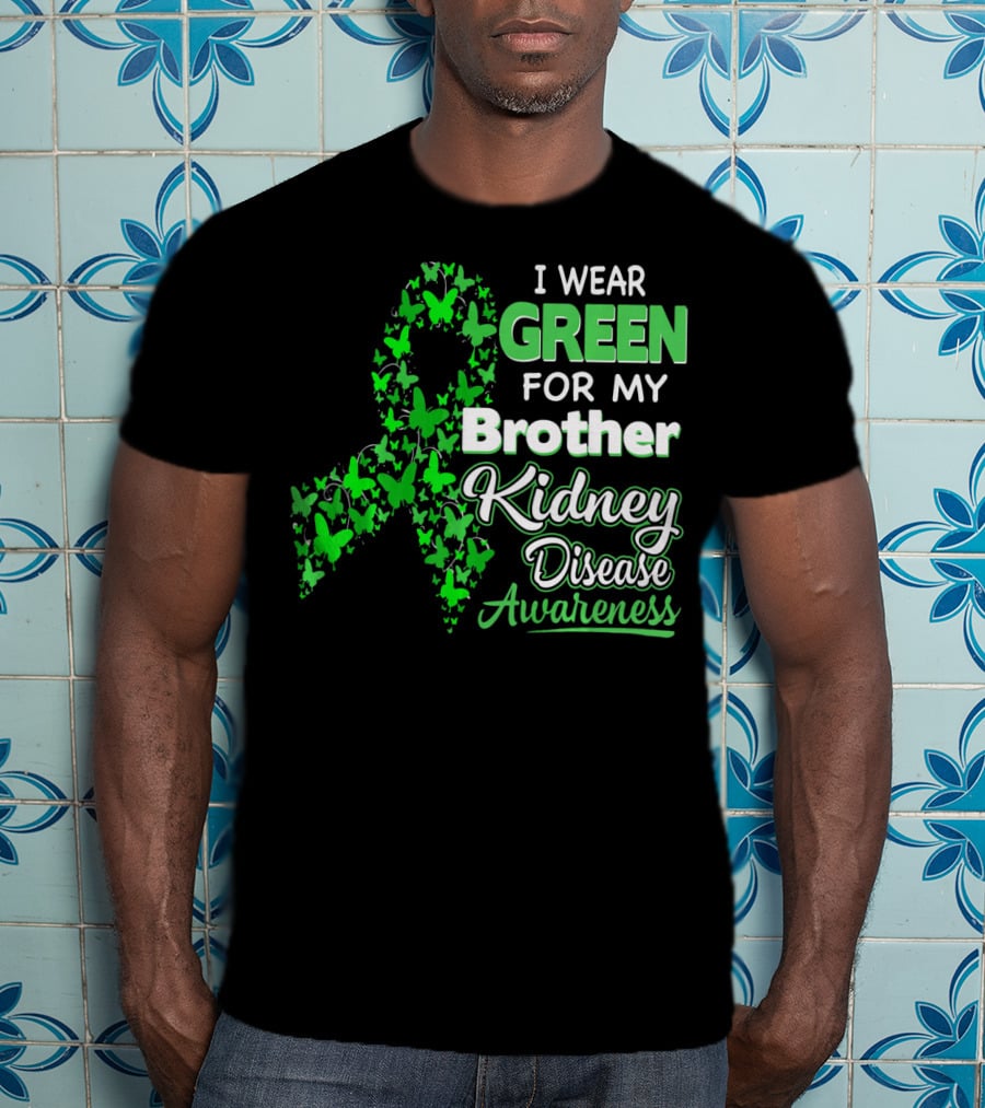 I Wear Green For My Brother Kidney Disease Awareness T-Shirt