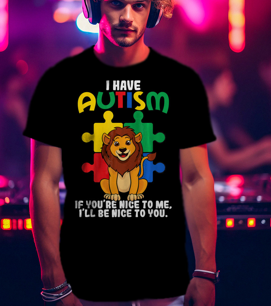 I Have Autism Puzzle Piece Lion If You're Nice To Me I'll Be Nice To You T-Shirt