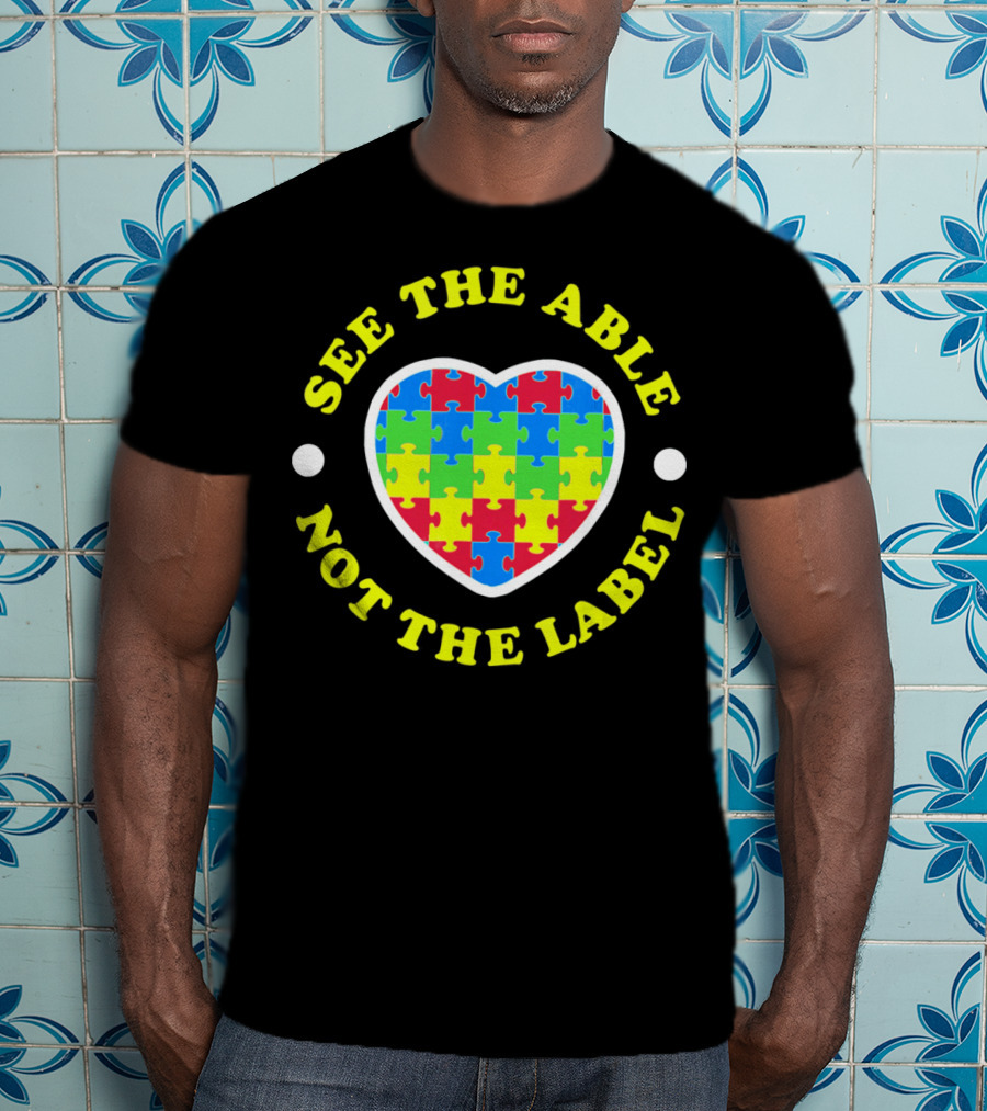 SEE THE ABLE NOT THE LABEL Puzzle Heart Autism Awareness T-Shirt