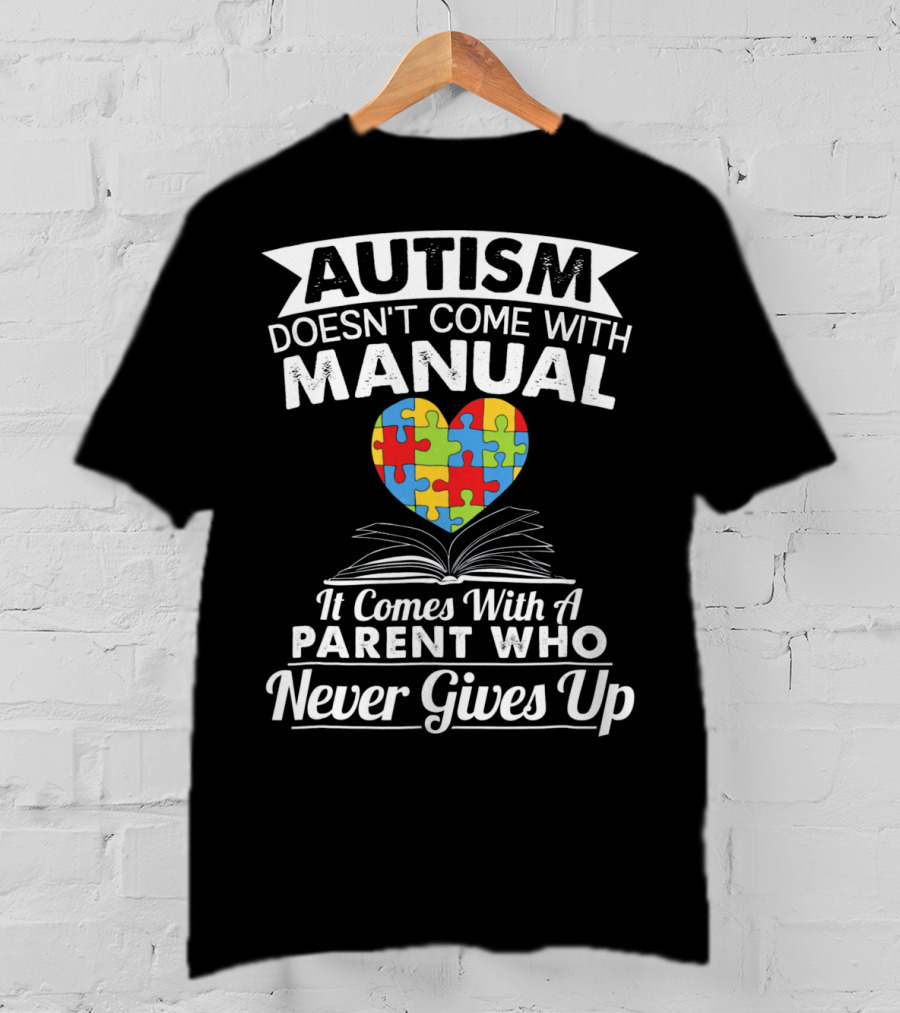 Autism Doesn't Come With Manual Heart Puzzle Parent Who Never Gives Up T-Shirt