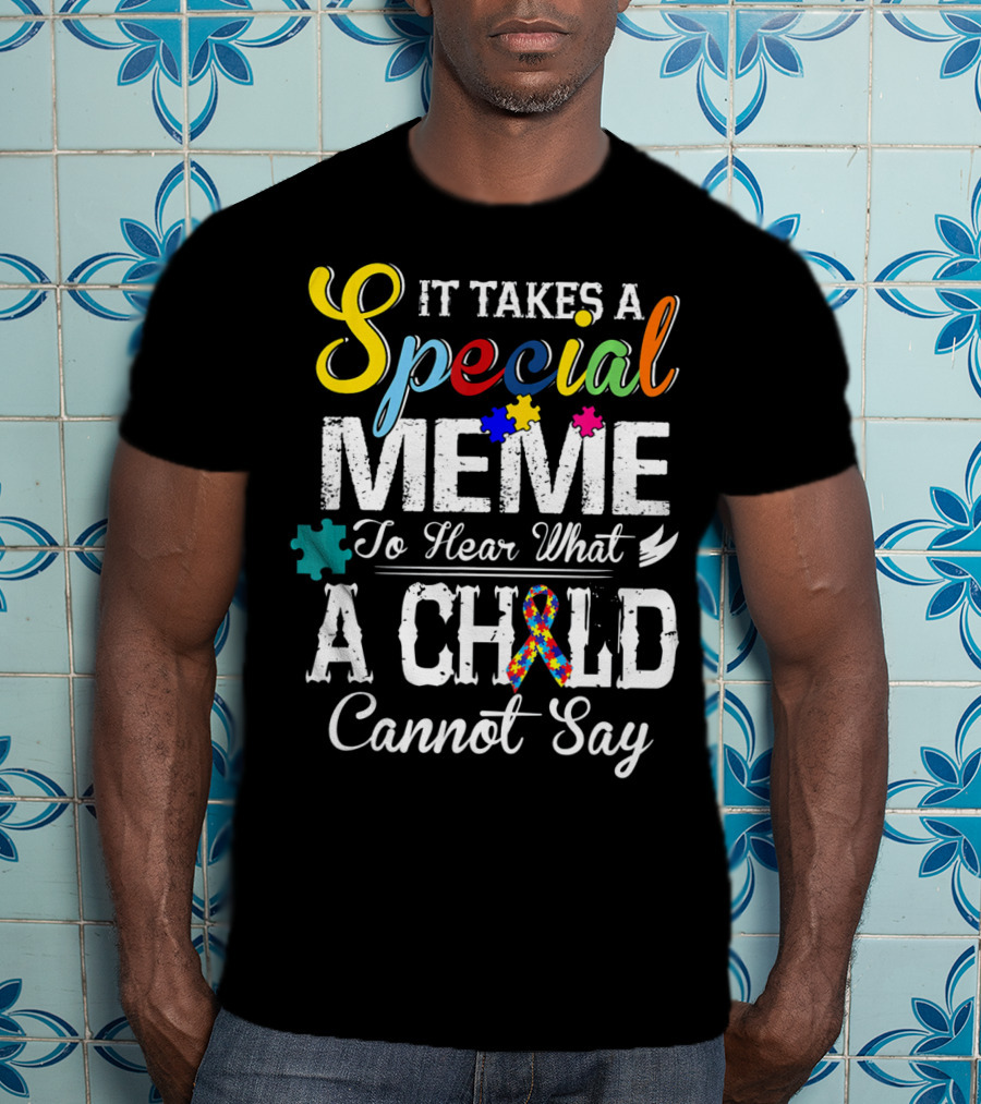 It Takes A Special Meme To Hear What A Child Cannot Say Autism Awareness T-Shirt