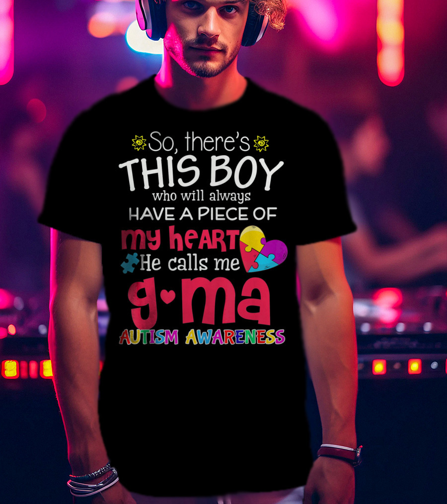 So There's This Boy Who Will Always Have A Piece Of My Heart He Calls Me G Ma Autism Awareness T-Shirt