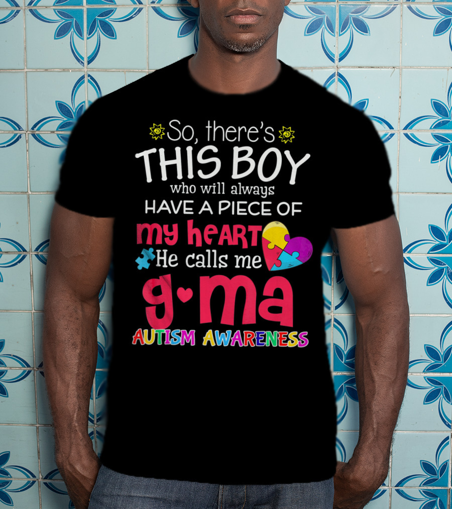 So There's This Boy Who Will Always Have A Piece Of My Heart He Calls Me G Ma Autism Awareness T-Shirt
