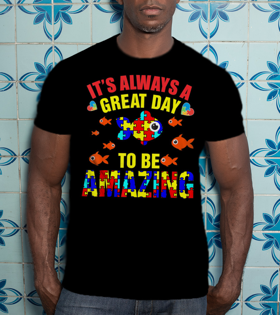 It's Always A Great Day To Be Amazing Proud Autistic Autism Fish T-Shirt