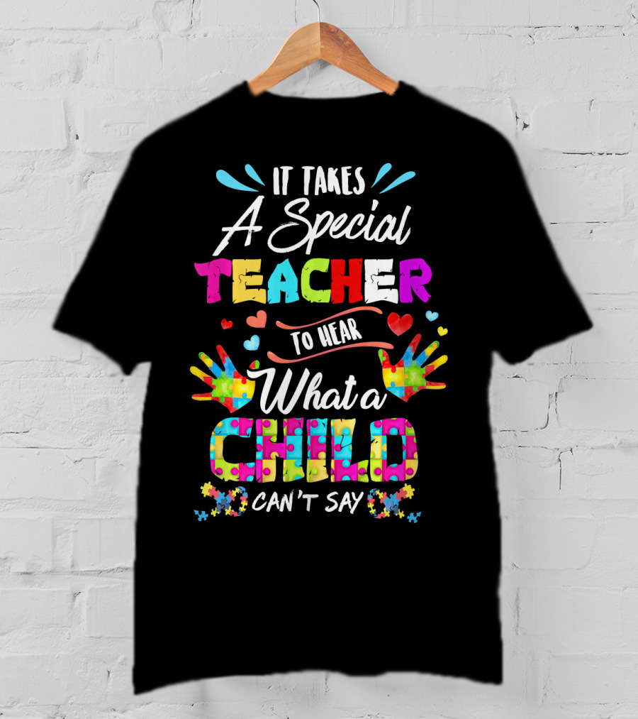 It Takes A Special Teacher To Hear What A Child Can't Say Puzzle Piece Autism Awareness T-Shirt