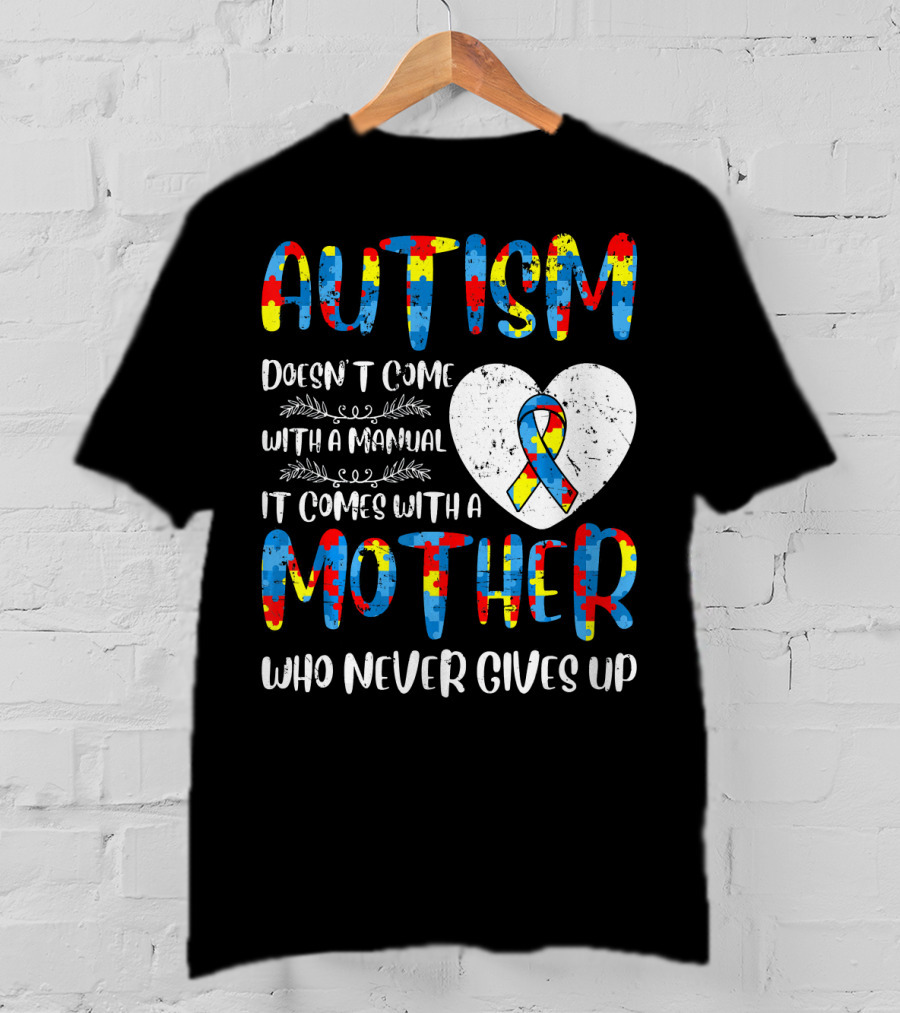 Autism Doesn't Come With A Manual It Comes With A Mother Who Never Gives Up Puzzle Ribbon Heart T-Shirt