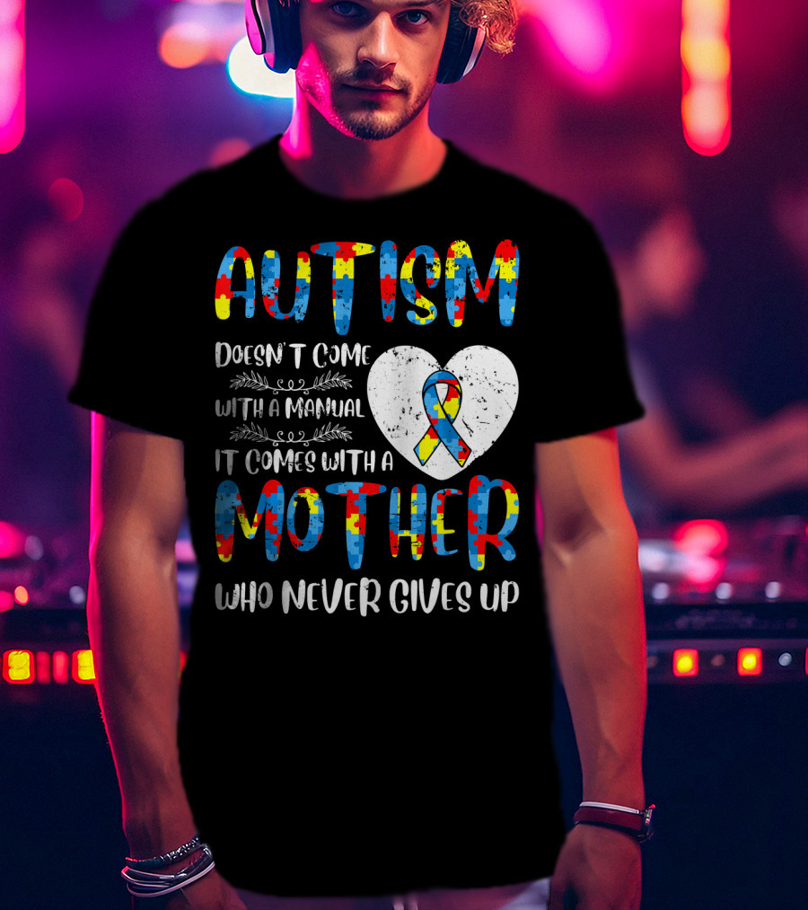 Autism Doesn't Come With A Manual It Comes With A Mother Who Never Gives Up Puzzle Ribbon Heart T-Shirt