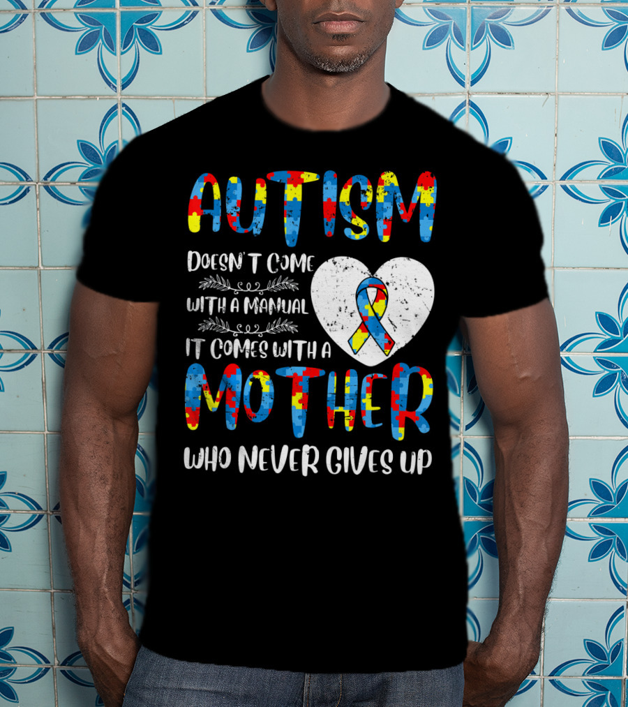 Autism Doesn't Come With A Manual It Comes With A Mother Who Never Gives Up Puzzle Ribbon Heart T-Shirt