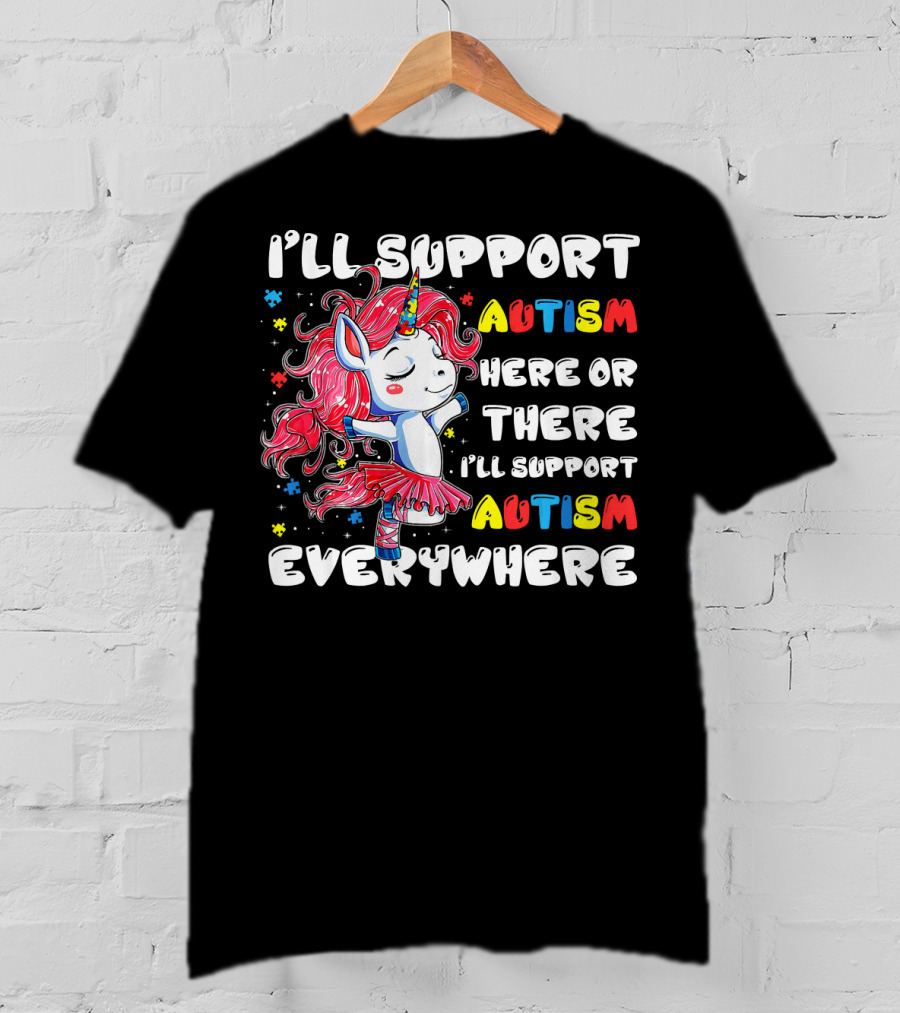 I'll Support Autism Here Or There I'll Support Autism Everywhere Unicorn T-Shirt