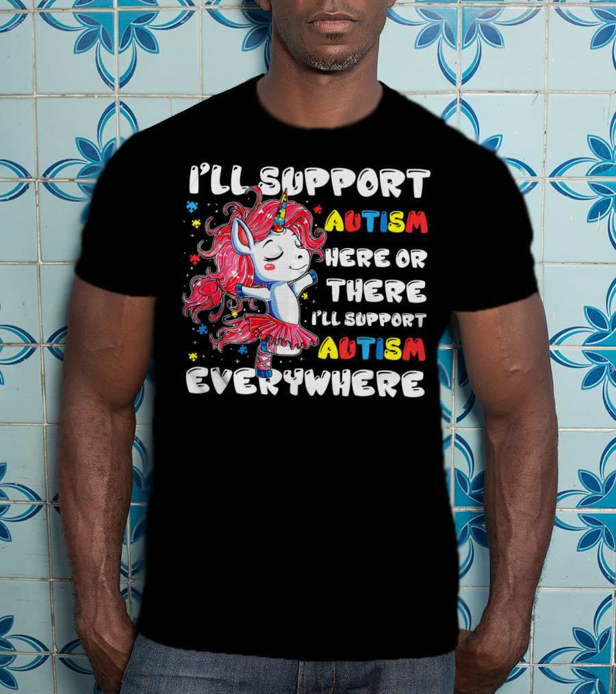 I'll Support Autism Here Or There I'll Support Autism Everywhere Unicorn T-Shirt