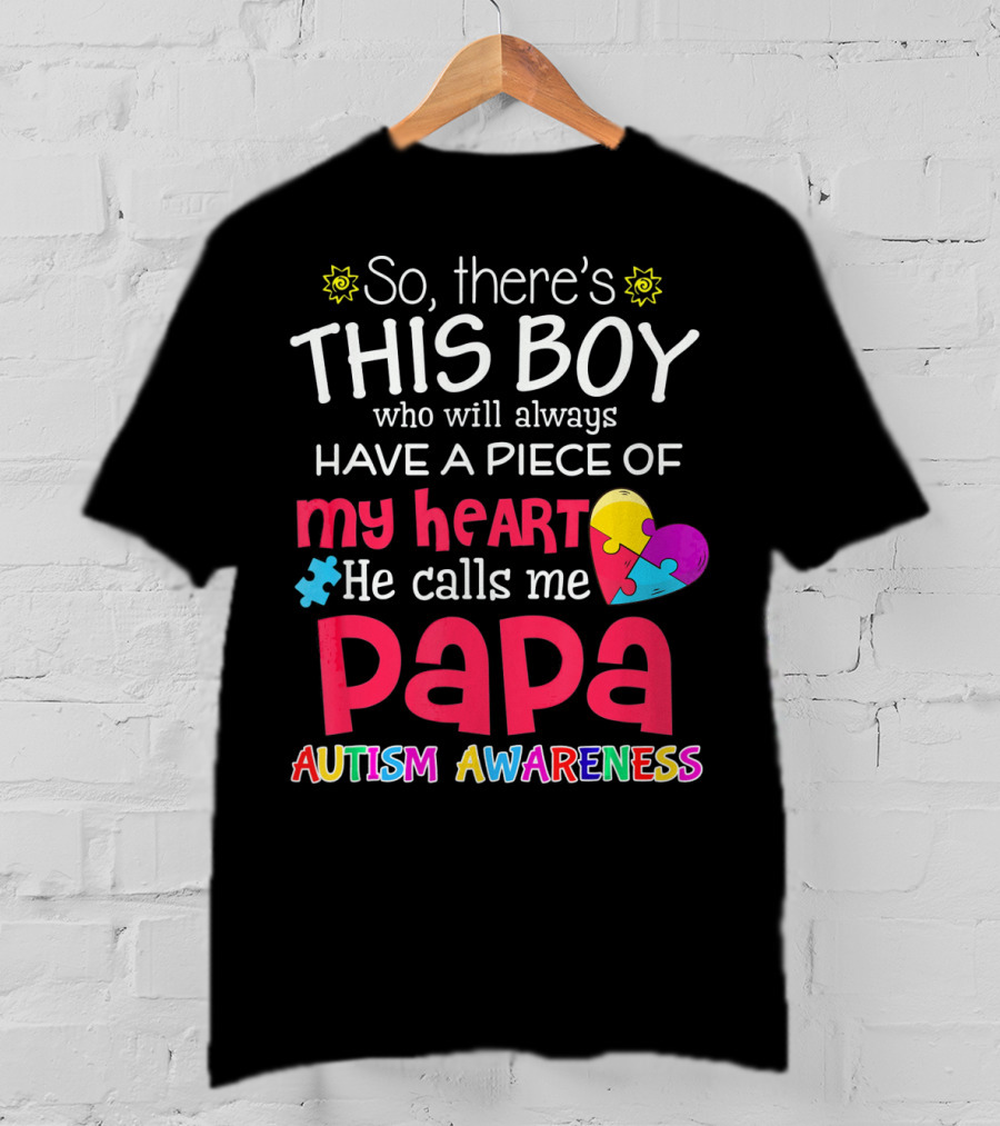 So There's This Boy Who Will Always Have A Piece Of My Heart He Calls Me Papa Autism Awareness T-Shirt