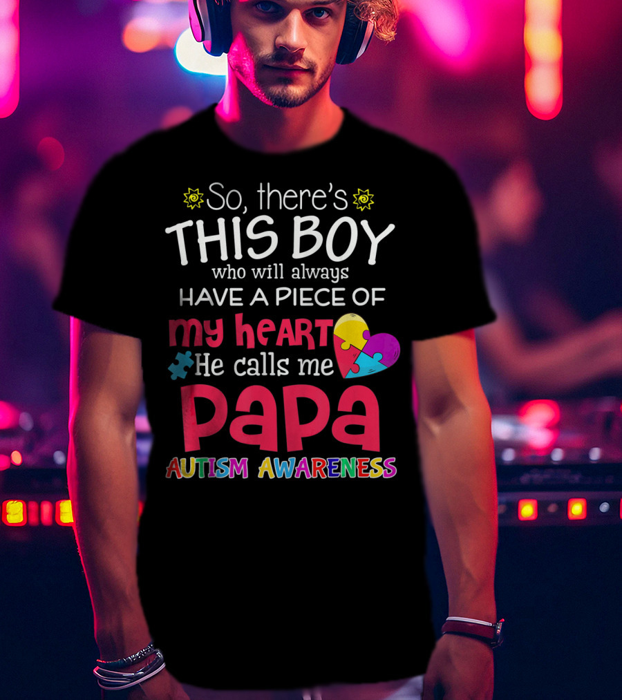 So There's This Boy Who Will Always Have A Piece Of My Heart He Calls Me Papa Autism Awareness T-Shirt