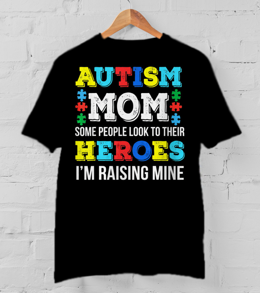 Autism Mom Some People Look To Their Heroes I'm Raising Mine T-Shirt