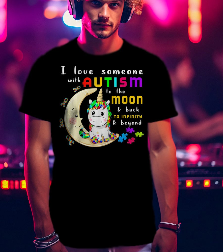 I Love Someone With Autism To The Moon And Back To Infinity And Beyond Unicorn T-Shirt