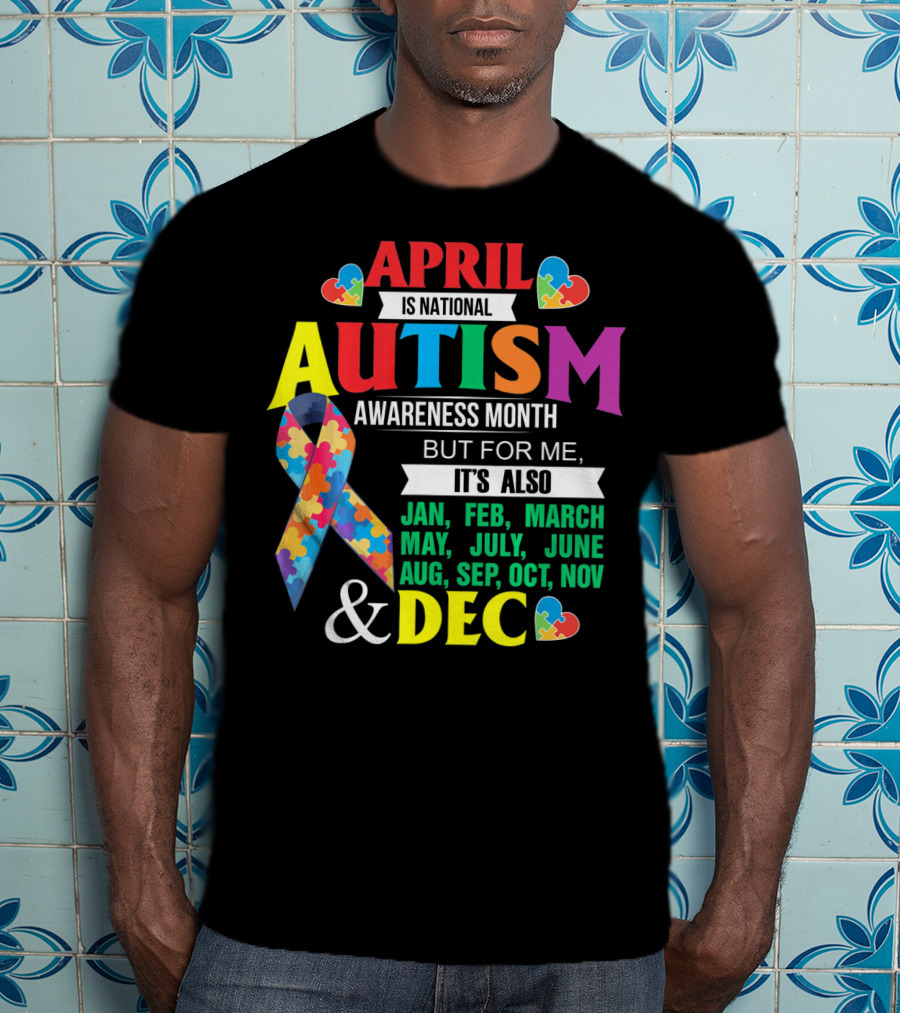 Support Autism April Is National Autism Awareness Month But For Me It's Also Every Month T-Shirt