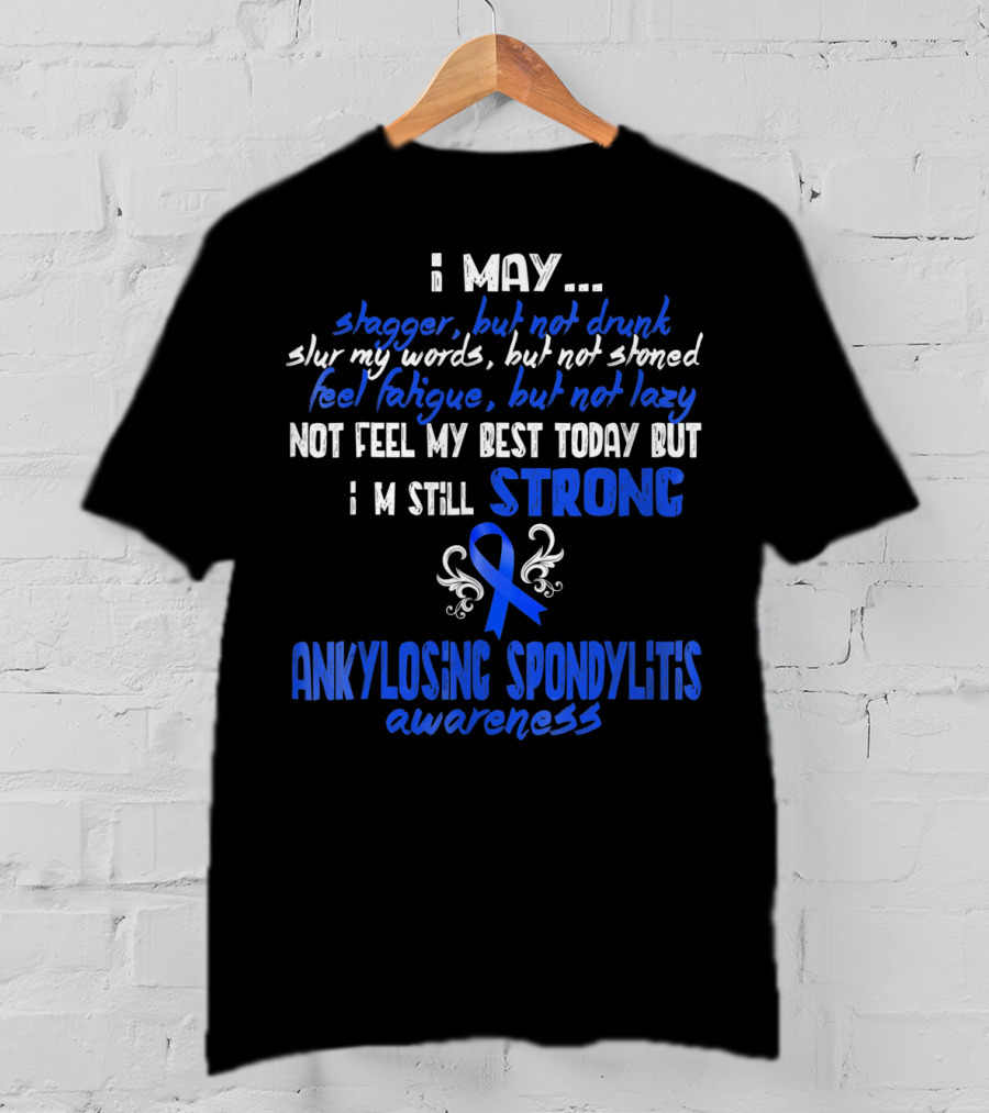 I May Stagger But Not Drunk I’m Still Strong Ankylosing Spondylitis Awareness T-Shirt