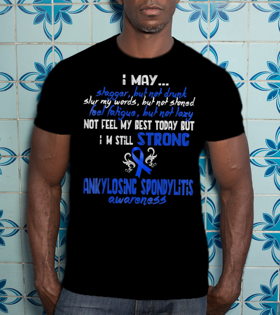 I May Stagger But Not Drunk I’m Still Strong Ankylosing Spondylitis Awareness T-Shirt