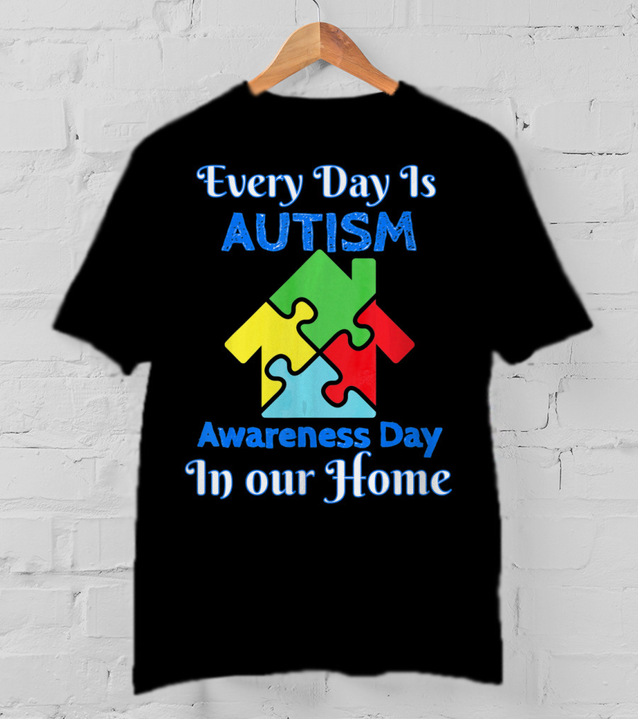 Every Day Is Autism Awareness Day In Our Home T-Shirt
