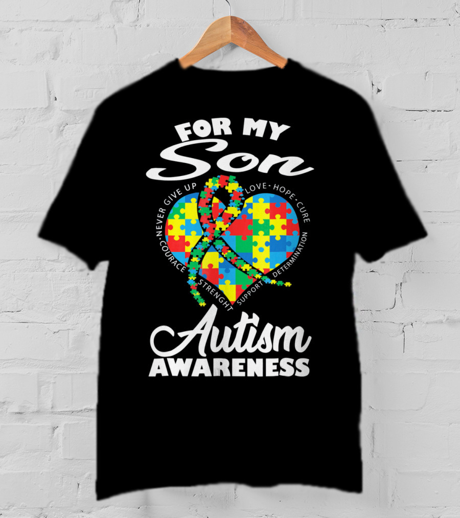 For My Son Never Give Up Courage Strength Autism Awareness Heart Love Hope Cure T-Shirt