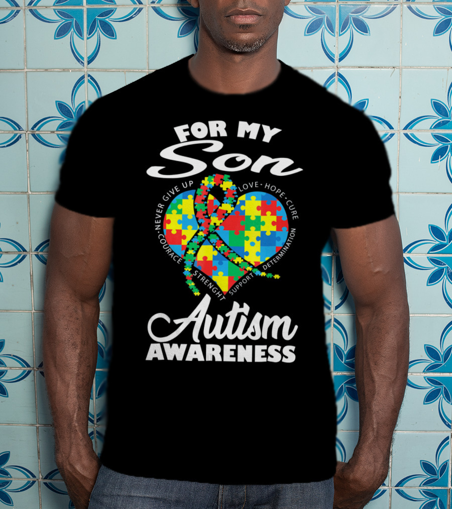 For My Son Never Give Up Courage Strength Autism Awareness Heart Love Hope Cure T-Shirt