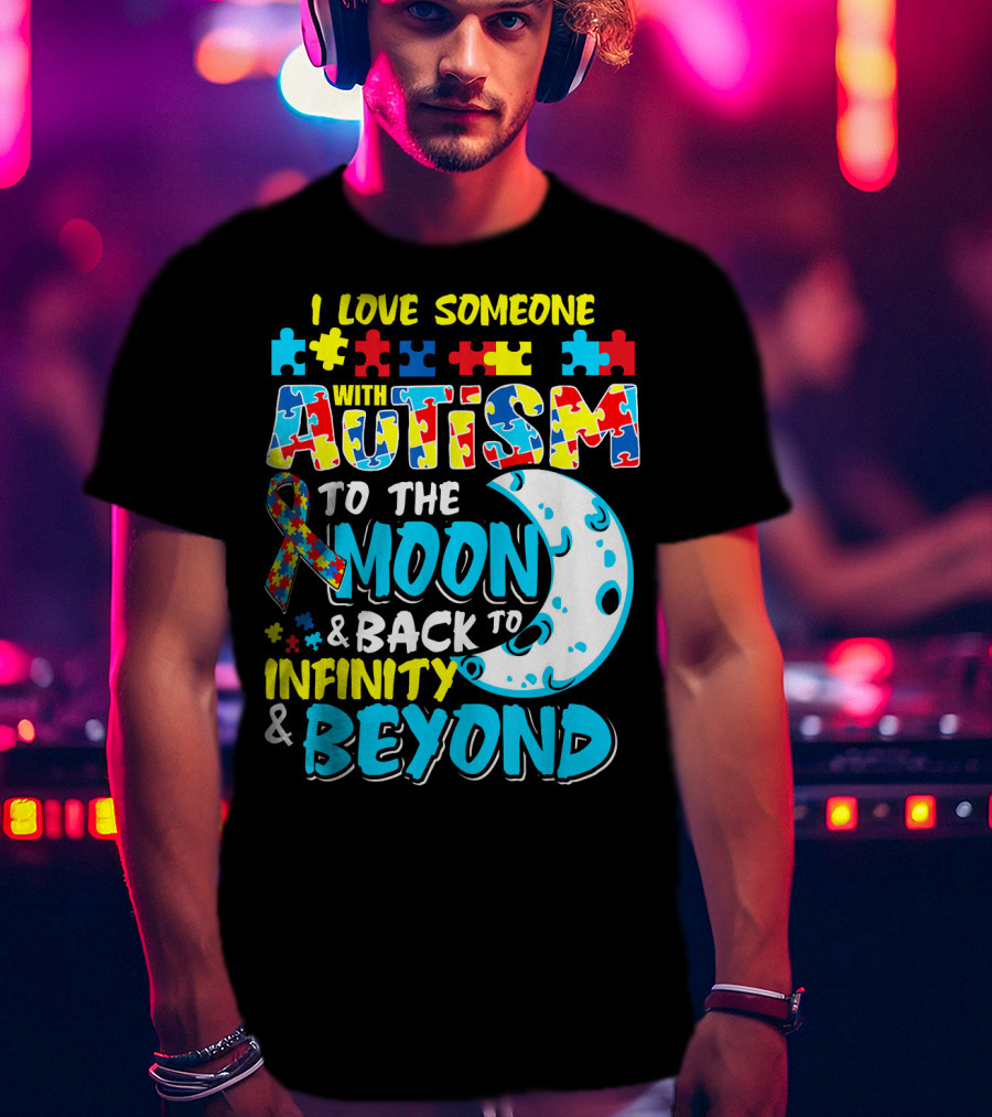 I Love Someone With Autism To The Moon And Back To Infinity And Beyond T-Shirt