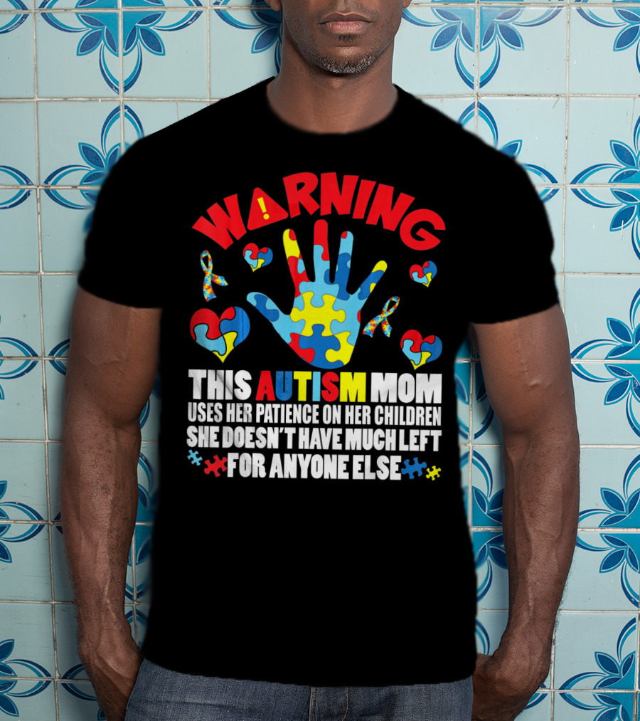 WARNING This Autism Mom Uses Her Patience On Her Children She Doesn't Have Much Left For Anyone Else Puzzle Ribbon Hearts T-Shirt