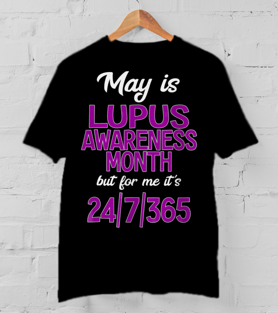 May Is Lupus Awareness Month But For Me It's 24/7/365 T-Shirt