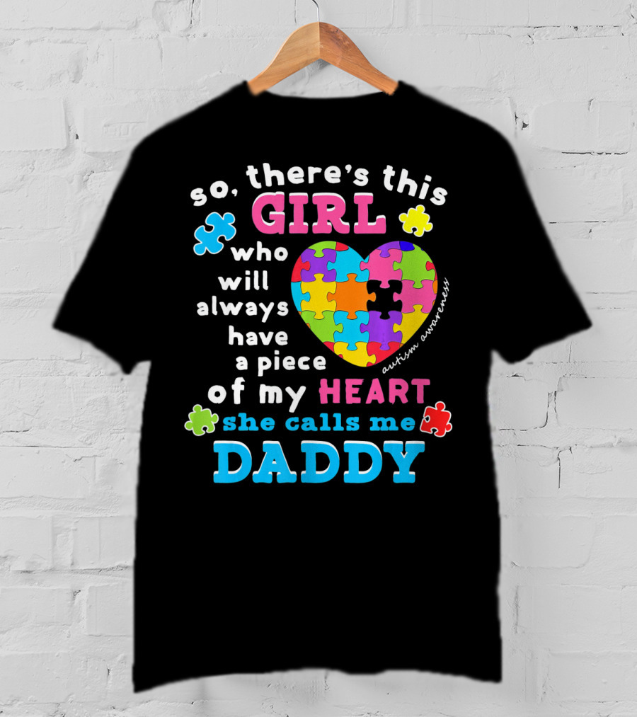 So There's This Girl Who Will Always Have A Piece Of My Heart She Calls Me Daddy Autism Awareness T-Shirt