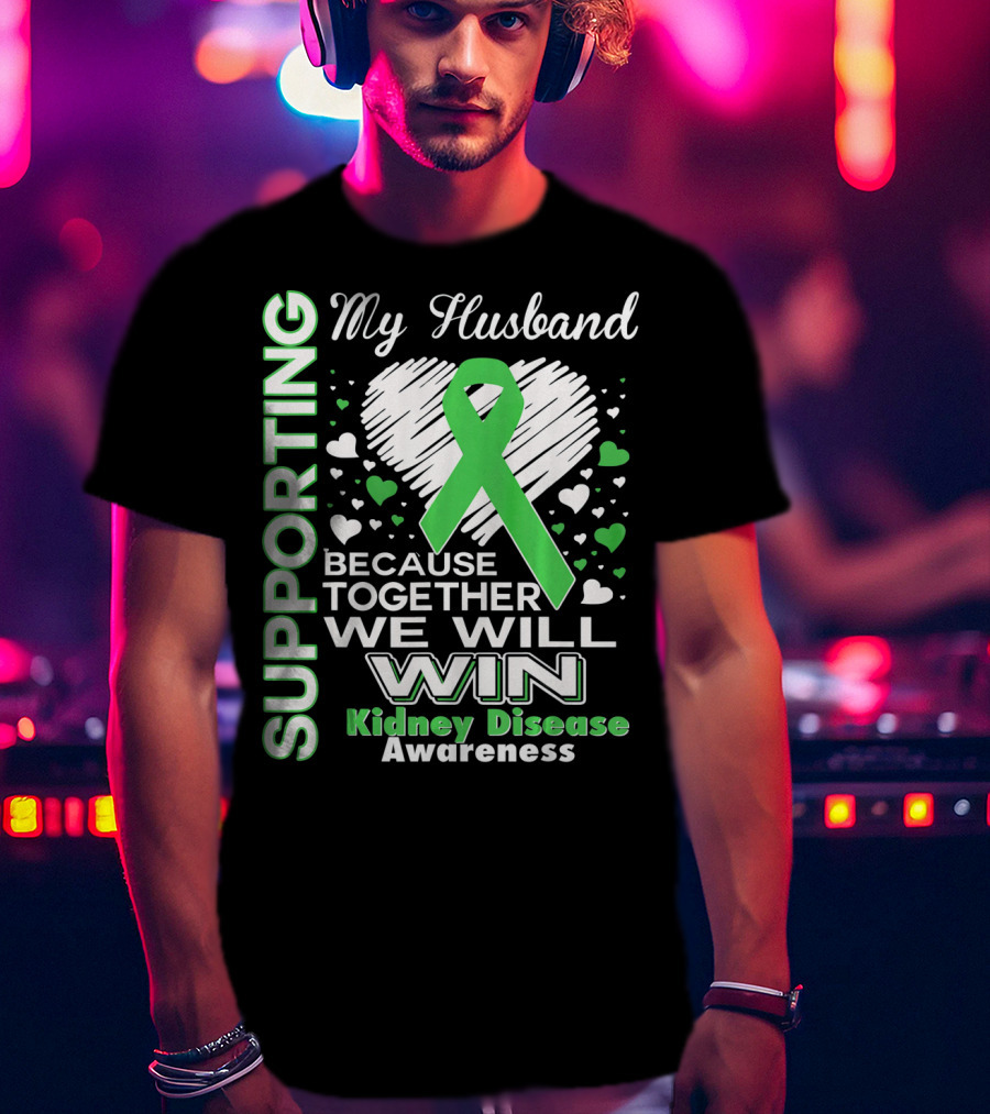 Supporting My Husband Kidney Disease Awareness Because Together We Will Win T-Shirt
